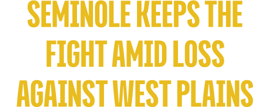 seminole keeps the fight amid loss against west plains