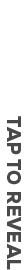 TAP TO REVEAL