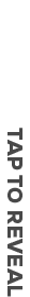 TAP TO REVEAL