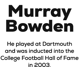 Murray Bowden He played at Dartmouth and was He played at Dartmouth and was inducted into the College Football Hall o...