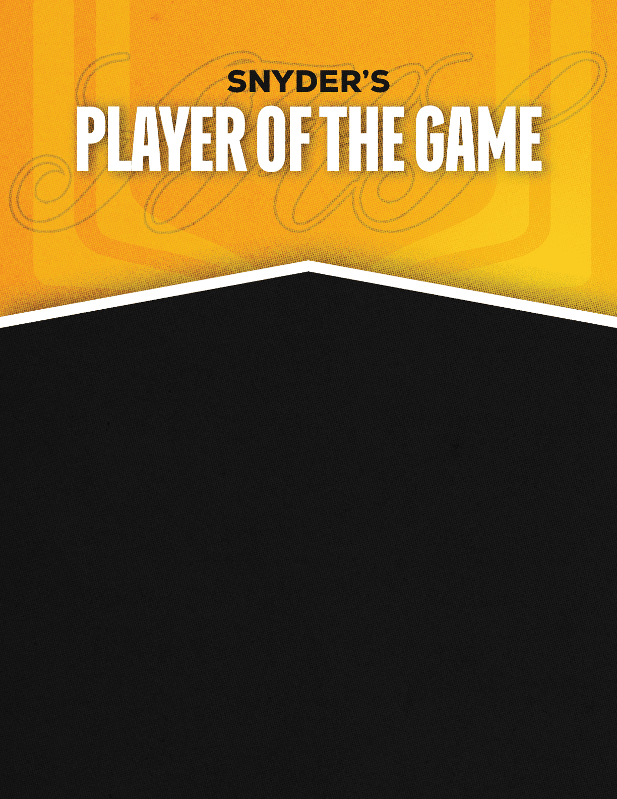 A graphic with a yellow and black background featuring the text “Snyder's Player of the Game" in bold white and black letters. Description generated by AI