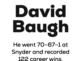 David Baugh He played at Dartmouth and was He went 70–67–1 at Snyder and recorded 122 career wins.