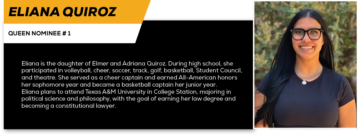 Eliana Quiroz,QUEEN NOMINEE # 1,Eliana is the daughter of Elmer and Adriana Quiroz. During high school, she participa...