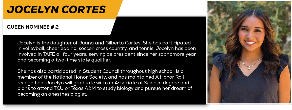 Jocelyn Cortes,QUEEN NOMINEE # 2,Jocelyn is the daughter of Juana and Gilberto Cortes. She has participated in volley...
