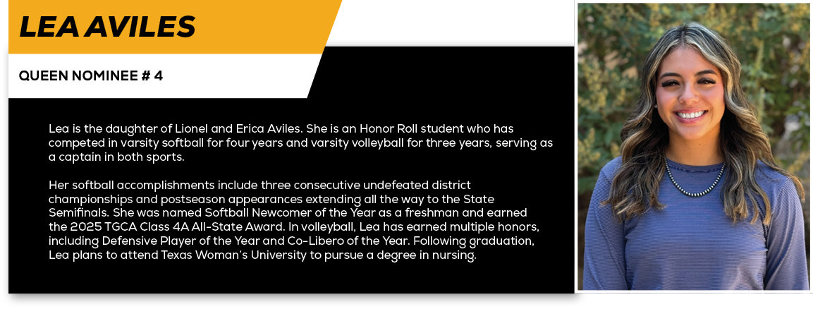 Lea Aviles,QUEEN NOMINEE # 4,Lea is the daughter of Lionel and Erica Aviles. She is an Honor Roll student who has com...