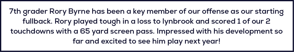 7th grader Rory Byrne has been a key member of our offense as our starting fullback. Rory played tough in a loss to l...