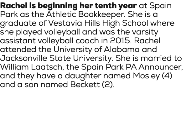 Rachel is beginning her tenth year at Spain Park as the Athletic Bookkeeper. She is a graduate of Vestavia Hills High...