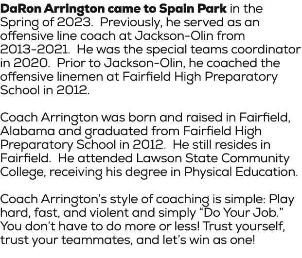 DaRon Arrington came to Spain Park in the Spring of 2023. Previously, he served as an offensive line coach at Jackson...