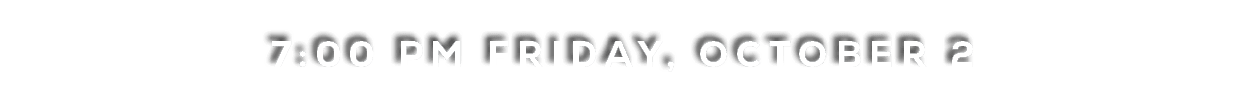 7:00 pm friday, OCTOBER 2