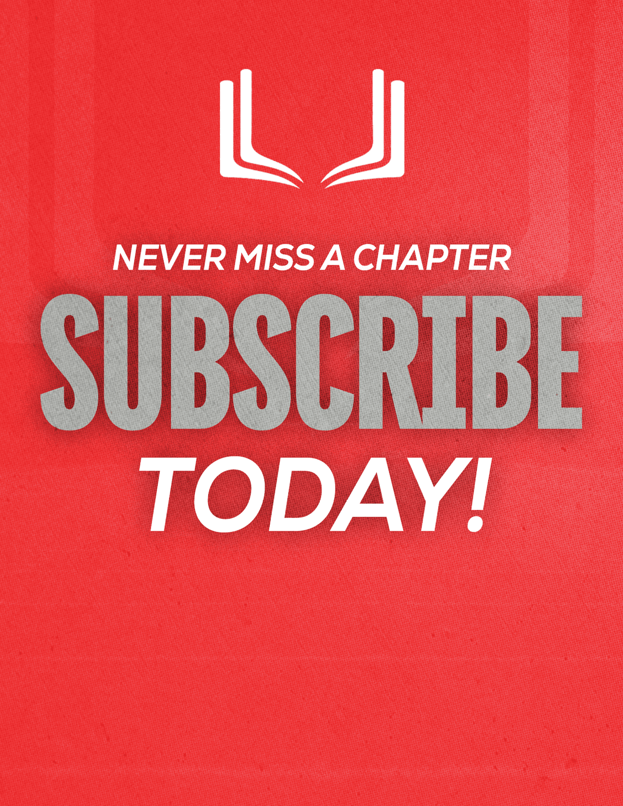 A red poster with white text that says “Never Miss a Chapter Subscribe Today!". Description generated by AI