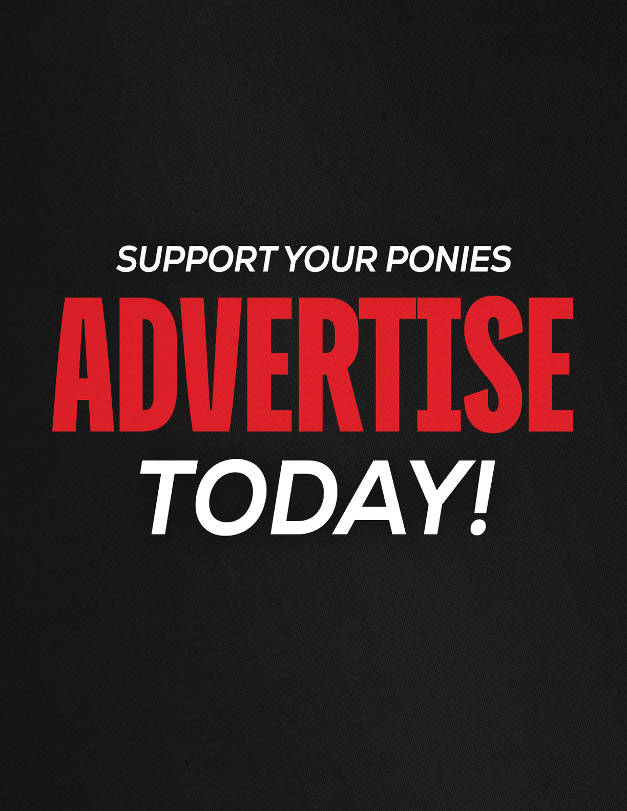 Support your ponies advertise today is displayed in bold red and white text on a black background. Description generated by AI