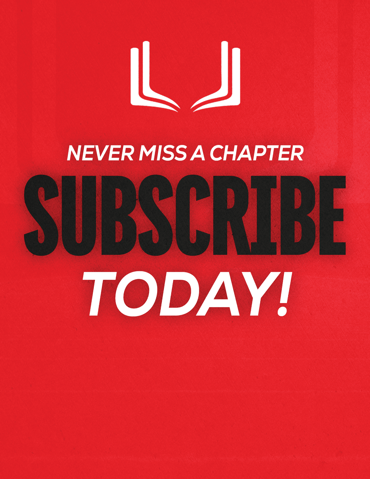 Bold text on a red background reads never miss a chapter subscribe today with a stylized open book icon above the text. Description generated by AI