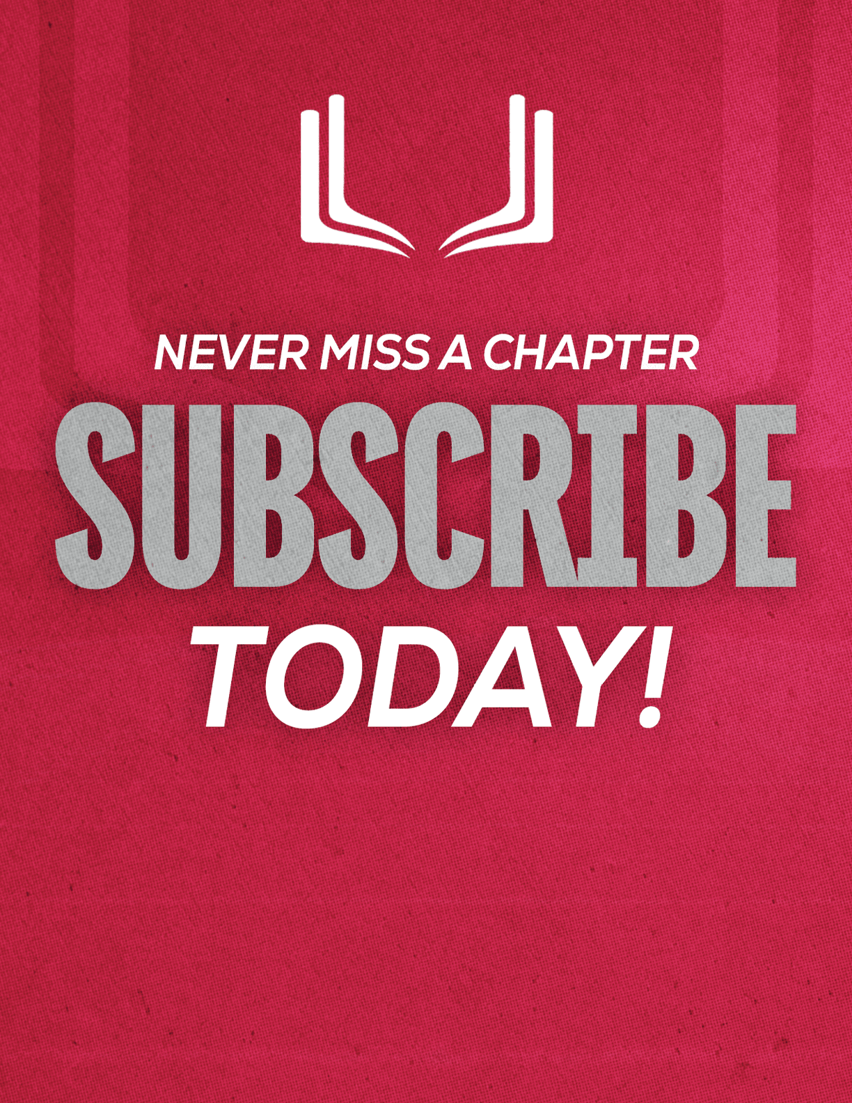A red poster with white text that says “Never Miss a Chapter Subscribe Today!". Description generated by AI