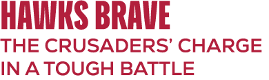 HAWKS BRAVE THE CRUSADERS’ CHARGE in a tough battle