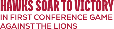 HAWKS SOAR TO VICTORY IN FIRST CONFERENCE GAME AGAINST THE LIONS