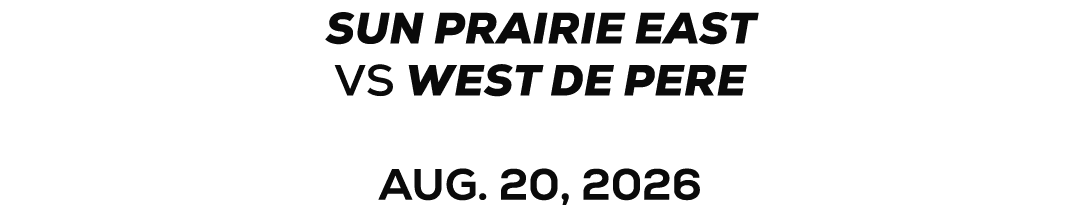 Sun prairie east VS WEST DE PERE AUG. 20, 2026 