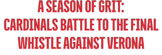 A Season of Grit: Cardinals Battle to the Final Whistle against verona