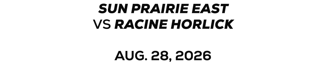 Sun prairie east VS racine horlick AUG. 28, 2026 
