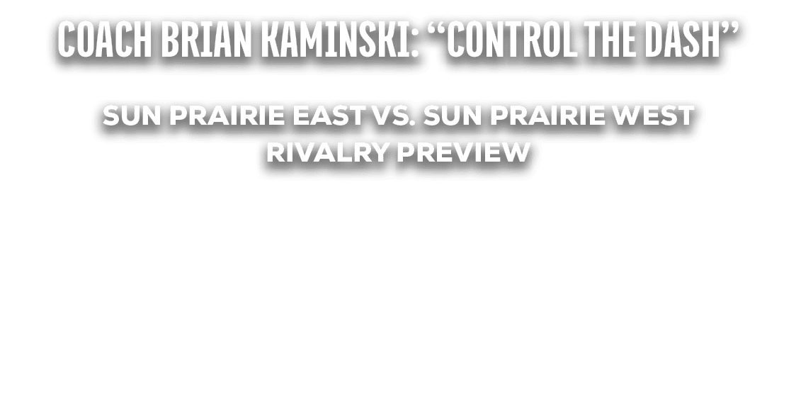 Coach Brian Kaminski: “Control the Dash” Sun Prairie East vs. Sun Prairie West Rivalry Preview