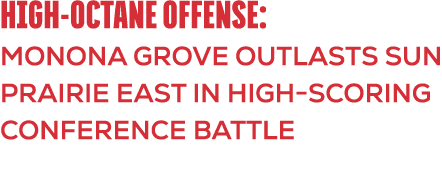 HIGH OCTANE OFFENSE: Monona Grove Outlasts Sun Prairie East in High Scoring Conference Battle