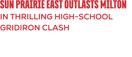 Sun Prairie East Outlasts Milton in Thrilling High School Gridiron Clash 