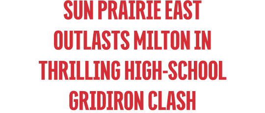 Sun Prairie East Outlasts Milton in Thrilling High School Gridiron Clash