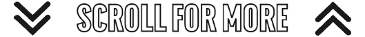 Two dark blue downward arrows flank the text “SCROLL FOR MORE" written in outlined uppercase letters. Description generated by AI