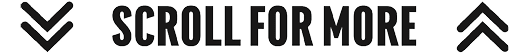 Dark blue double downward and upward arrows flank the bold text “SCROLL FOR MORE" on a white background. Description generated by AI