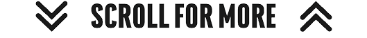 Two downward arrows flank the phrase “SCROLL FOR MORE" in bold uppercase letters with a dark blue color. Description generated by AI