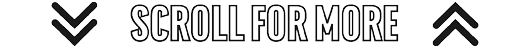 Two downward-pointing arrows flank the phrase “SCROLL FOR MORE" in bold outlined letters with a single upward-pointing arrow on the right side. Description generated by AI