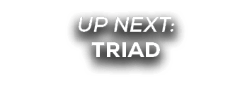 UP NEXT: Triad