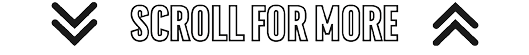 Two downward-pointing arrows flank the phrase “SCROLL FOR MORE" in bold outlined letters with a single upward-pointing arrow on the right side. Description generated by AI