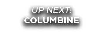 UP NEXT: COLUMBINE