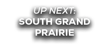 UP NEXT: SOUTH GRAND PRAIRIE