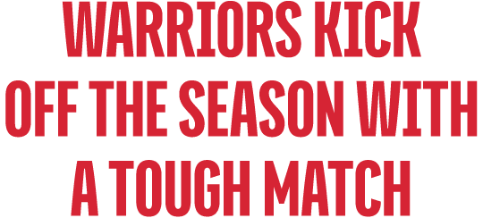 WARRIORS KICK OFF THE SEASON WITH A TOUGH MATCH