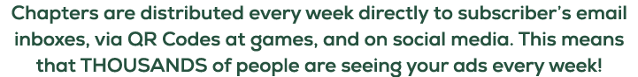 Chapters are distributed every week directly to subscriber’s email inboxes, via QR Codes at games, and on social medi...