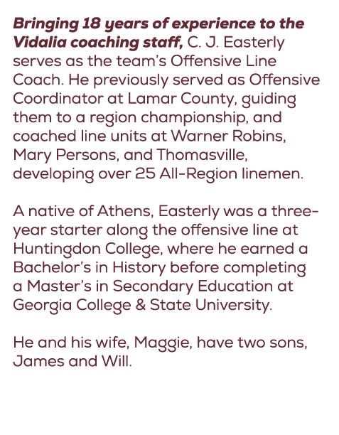 Bringing 18 years of experience to the Vidalia coaching staff, C. J. Easterly serves as the team’s Offensive Line Coa...
