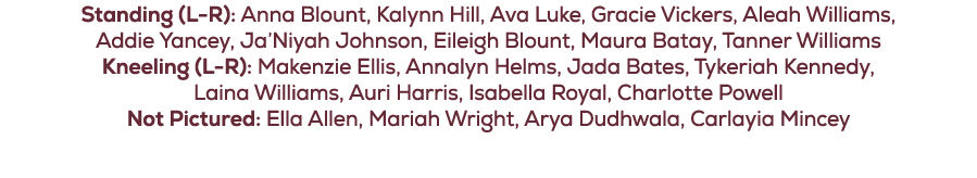 Standing (L R): Anna Blount, Kalynn Hill, Ava Luke, Gracie Vickers, Aleah Williams, Addie Yancey, Ja’Niyah Johnson, E...