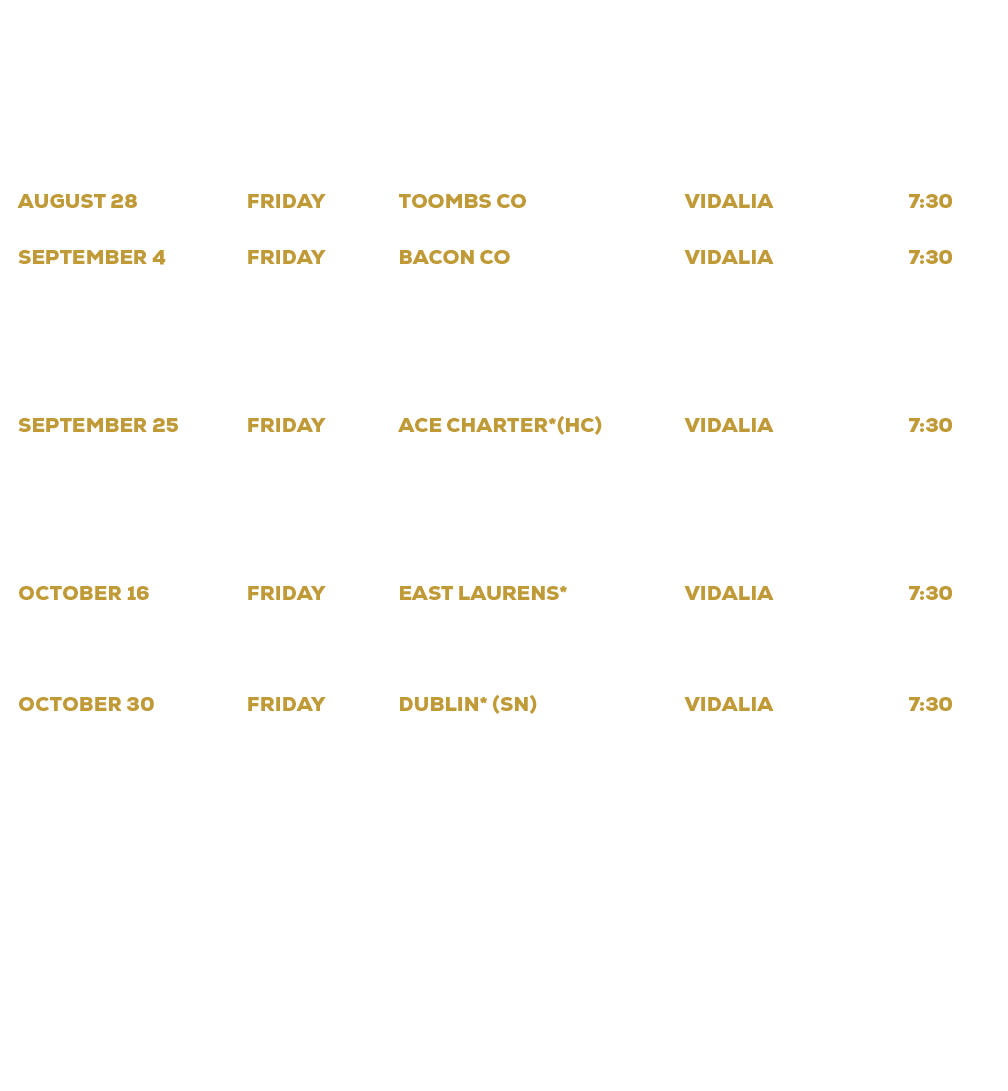 DATE,DAY,OPPONENT,LOCATION,TIME,August 14,Friday,Portal (Scrimmage),Portal,7:30,August 21,Friday,Jeff Davis,Hazlehurs...