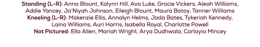 Standing (L R): Anna Blount, Kalynn Hill, Ava Luke, Gracie Vickers, Aleah Williams, Addie Yancey, Ja’Niyah Johnson, E...