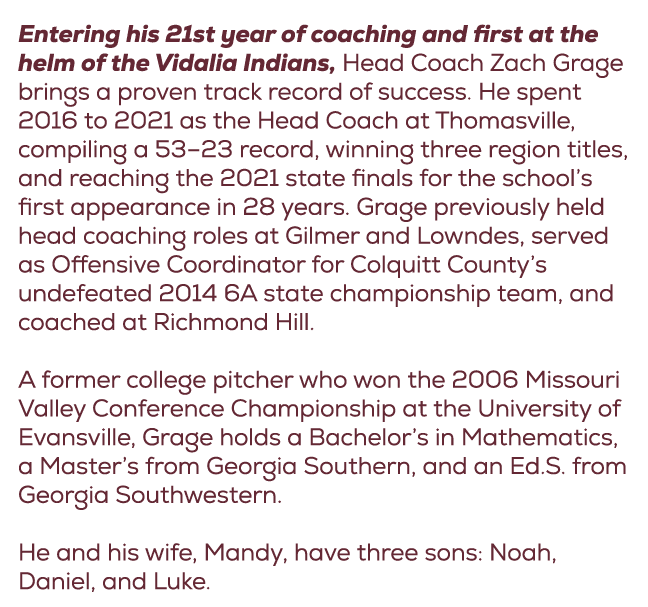 Entering his 21st year of coaching and first at the helm of the Vidalia Indians, Head Coach Zach Grage brings a prove...