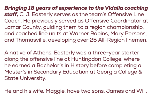 Bringing 18 years of experience to the Vidalia coaching staff, C. J. Easterly serves as the team’s Offensive Line Coa...