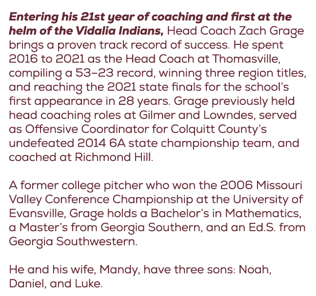 Entering his 21st year of coaching and first at the helm of the Vidalia Indians, Head Coach Zach Grage brings a prove...