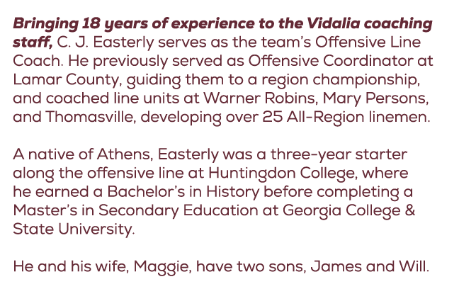 Bringing 18 years of experience to the Vidalia coaching staff, C. J. Easterly serves as the team’s Offensive Line Coa...