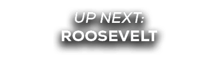 UP NEXT: Roosevelt