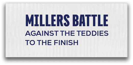 millers battle Against The teddies to the Finish
