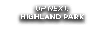 UP NEXT: HIGHLAND PARK