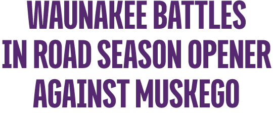 waunakee battles in road season opener against muskego