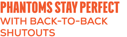 phantoms STAY PERFECT WITH BACK TO BACK SHUTOUTS