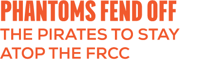 phantoms FEND OFF THE PIRATES TO STAY ATOP the FRCC